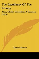 The Excellency Of The Liturgy: Also, Christ Crucified, A Sermon (1816)