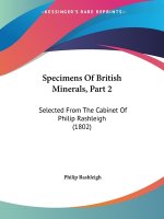 Specimens Of British Minerals, Part 2: Selected From The Cabinet Of Philip Rashleigh (1802)