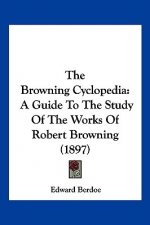 The Browning Cyclopedia: A Guide To The Study Of The Works Of Robert Browning (1897)