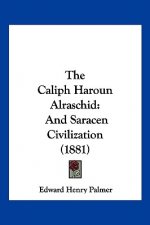 The Caliph Haroun Alraschid: And Saracen Civilization (1881)