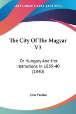 The City Of The Magyar V3: Or Hungary And Her Institutions In 1839-40 (1840)