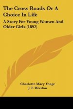 The Cross Roads Or A Choice In Life: A Story For Young Women And Older Girls (1892)