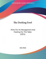 The Dorking Fowl: Hints For Its Management And Feeding For The Table (1851)