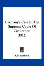 Germany's Case In The Supreme Court Of Civilization (1915)