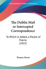 The Dublin Mail or Intercepted Correspondence: To Which Is Added, a Packet of Poems (1822)