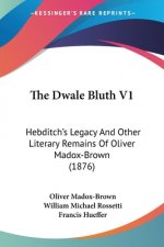 The Dwale Bluth V1: Hebditch's Legacy And Other Literary Remains Of Oliver Madox-Brown (1876)