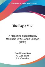 The Eagle V17: A Magazine Supported By Members Of St. John's College (1893)