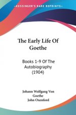 The Early Life Of Goethe: Books 1-9 Of The Autobiography (1904)