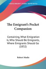 The Emigrant's Pocket Companion: Containing, What Emigration Is, Who Should Be Emigrants, Where Emigrants Should Go (1832)