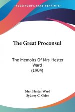 The Great Proconsul: The Memoirs Of Mrs. Hester Ward (1904)