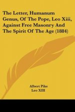 The Letter, Humanum Genus, Of The Pope, Leo Xiii, Against Free Masonry And The Spirit Of The Age (1884)