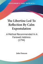 The Libertine Led To Reflection By Calm Expostulation: A Method Recommended In A Farewell Address (1794)