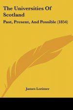 The Universities Of Scotland: Past, Present, And Possible (1854)
