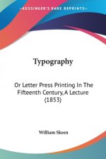 Typography: Or Letter Press Printing In The Fifteenth Century, A Lecture (1853)