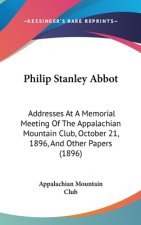 Philip Stanley Abbot: Addresses At A Memorial Meeting Of The Appalachian Mountain Club, October 21, 1896, And Other Papers (1896)