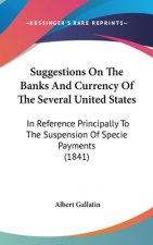 Suggestions On The Banks And Currency Of The Several United States: In Reference Principally To The Suspension Of Specie Payments (1841)