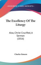 The Excellency Of The Liturgy: Also, Christ Crucified, A Sermon (1816)