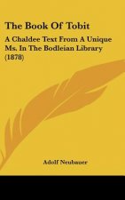 The Book Of Tobit: A Chaldee Text From A Unique Ms. In The Bodleian Library (1878)