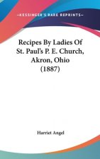 Recipes By Ladies Of St. Paul's P. E. Church, Akron, Ohio (1887)