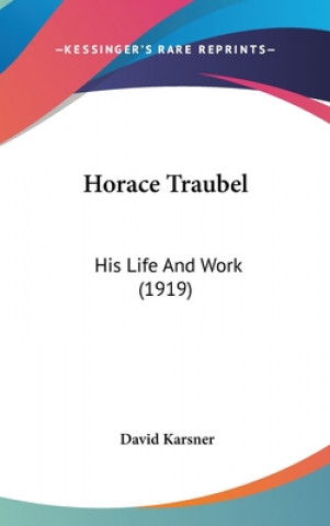 Horace Traubel: His Life And Work (1919)