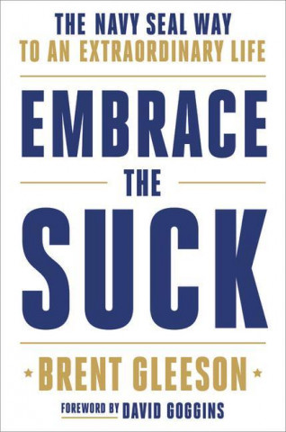 Embrace the Suck : The Navy SEAL Way to an Extraordinary Life