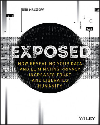 Exposed - How Revealing Your Data and Eliminating Privacy Increases Trust and Liberates Humanity