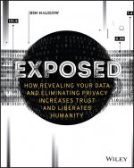 Exposed - How Revealing Your Data and Eliminating Privacy Increases Trust and Liberates Humanity