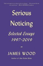 Serious Noticing: Selected Essays, 1997-2019