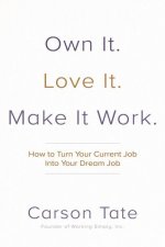 Own It. Love It. Make It Work.: How to Make Any Job Your Dream Job
