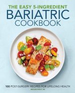 The Easy 5-Ingredient Bariatric Cookbook: 100 Postsurgery Recipes for Lifelong Health
