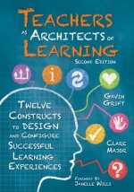 Teachers as Architects of Learning: Twelve Constructs to Design and Configure Successful Learning Experiences, Second Edition (an Instructional Design