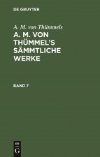 A. M. Von Thummels: A. M. Von Thummel's Sammtliche Werke. Band 7