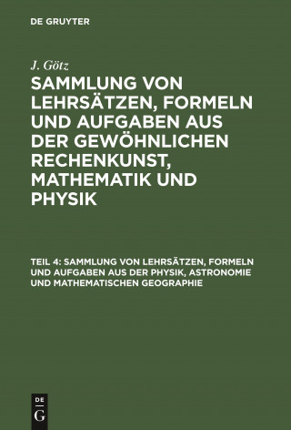 Sammlung Von Lehrsatzen, Formeln Und Aufgaben Aus Der Physik, Astronomie Und Mathematischen Geographie