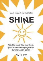 Shine - Wie Sie zukunftig strahlend, glucklich und  energiegeladen durchs Leben gehen