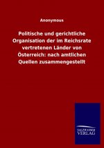 Politische und gerichtliche Organisation der im Reichsrate vertretenen Lander von OEsterreich