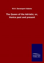 Queen of the Adriatic; or, Venice past and present