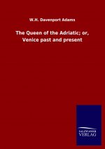Queen of the Adriatic; or, Venice past and present