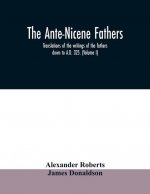 Ante-Nicene fathers. translations of the writings of the fathers down to A.D. 325. (Volume I)