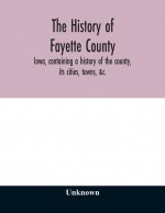 history of Fayette County, Iowa, containing a history of the county, its cities, towns, &c., a biographical directory of its citizens, war record of i