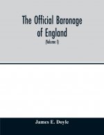 official baronage of England, showing the succession, dignities, and offices of every peer from 1066 to 1885, with sixteen hundred illustrations (Volu