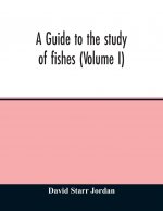 guide to the study of fishes (Volume I)