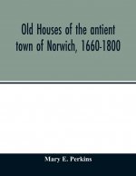 Old houses of the antient town of Norwich, 1660-1800