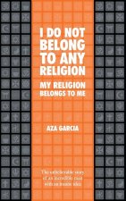 I Do Not Belong To Any Religion My Religion Belongs To Me