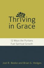 Thriving in Grace: Twelve Ways the Puritans Fuel Spiritual Growth