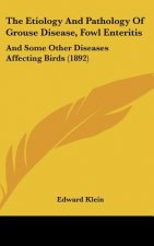The Etiology And Pathology Of Grouse Disease, Fowl Enteritis: And Some Other Diseases Affecting Birds (1892)