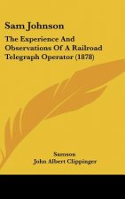 Sam Johnson: The Experience And Observations Of A Railroad Telegraph Operator (1878)