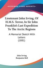 Lieutenant John Irving, Of H.M.S. Terror, In Sir John Franklin's Last Expedition To The Arctic Regions: A Memorial Sketch With Letters (1881)