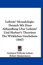 Leibnitz' Monadologie: Deutsch Mit Einer Abhaudlung Uber Leibnitz' Und Herbart's Theorieen Des Wirklichen Geschehens (1847)