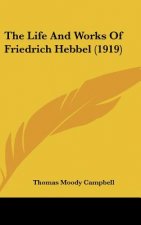 The Life And Works Of Friedrich Hebbel (1919)