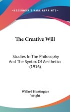 The Creative Will: Studies In The Philosophy And The Syntax Of Aesthetics (1916)